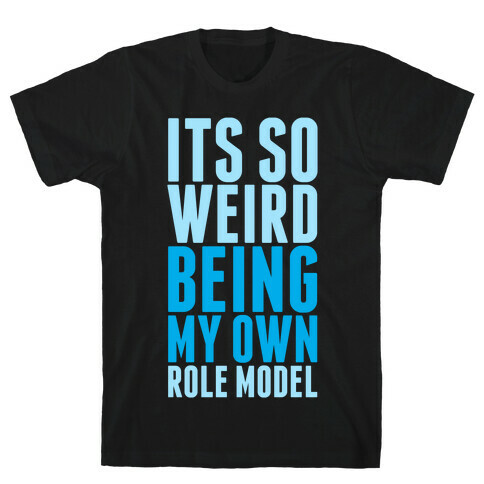 It's So Weird Being My Own Role Model T-Shirt