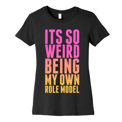It's So Weird Being My Own Role Model (black) Womens T-Shirt