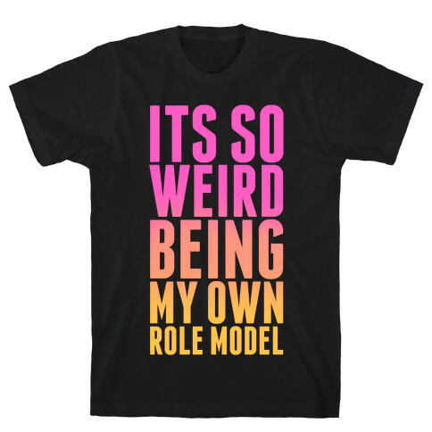 It's So Weird Being My Own Role Model (black) T-Shirt