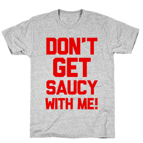Don't Get Saucy With Me! T-Shirt