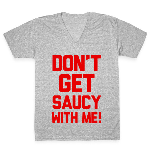 Don't Get Saucy With Me! V-Neck Tee Shirt