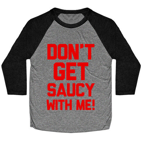 Don't Get Saucy With Me! Baseball Tee
