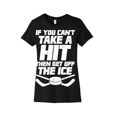 If You Can't Take A Hit Then Get Off The Ice Womens T-Shirt