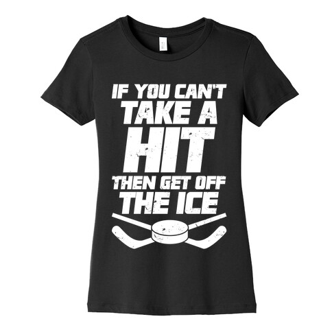 If You Can't Take A Hit Then Get Off The Ice Womens T-Shirt