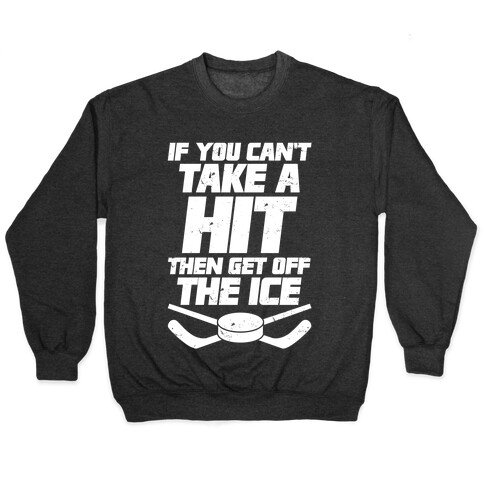 If You Can't Take A Hit Then Get Off The Ice Pullover