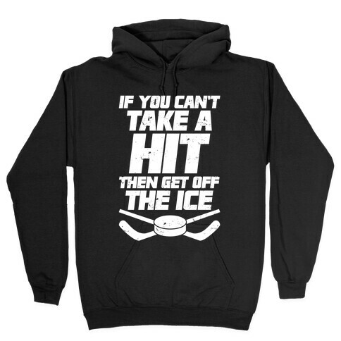 If You Can't Take A Hit Then Get Off The Ice Hooded Sweatshirt