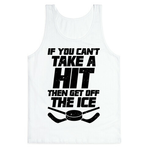 If You Can't Take A Hit Then Get Off The Ice Tank Top