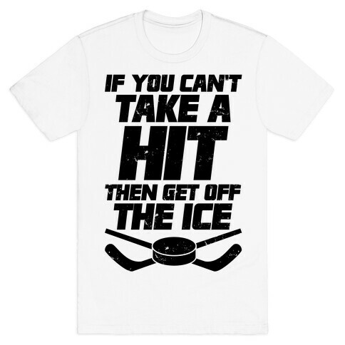 If You Can't Take A Hit Then Get Off The Ice T-Shirt