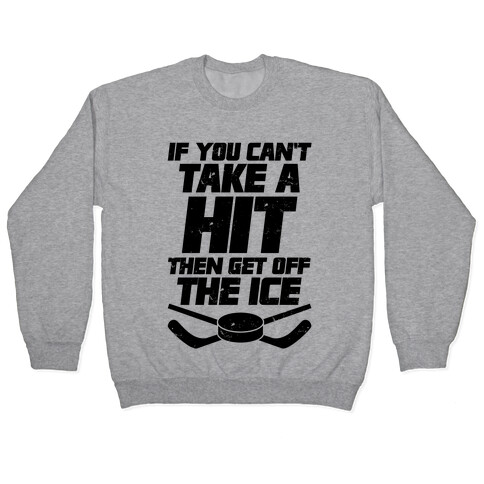 If You Can't Take A Hit Then Get Off The Ice Pullover