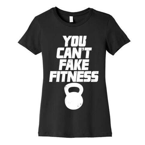 You Can't Fake Fitness Womens T-Shirt