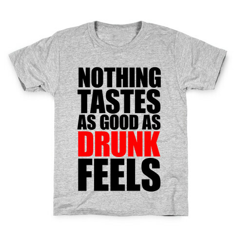 Nothing Tastes As Good As Drunk Feels Kids T-Shirt