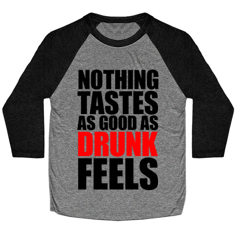 Nothing Tastes As Good As Drunk Feels Baseball Tee