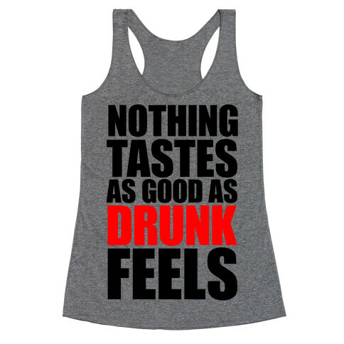 Nothing Tastes As Good As Drunk Feels Racerback Tank Top