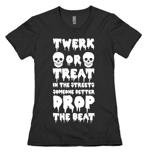 Twerk or Treat in the Streets Someone Better Drop the Beat Womens T-Shirt
