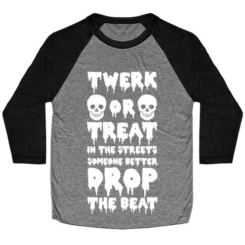 Twerk or Treat in the Streets Someone Better Drop the Beat Baseball Tee
