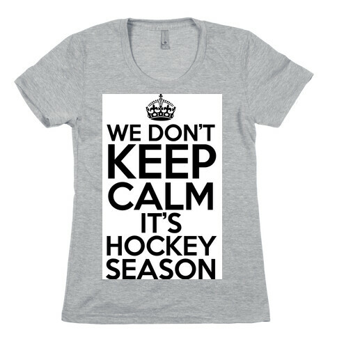 We Don't Keep Calm It's Hockey Season Womens T-Shirt