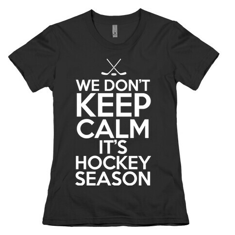 We Don't Keep Calm It's Hockey Season Womens T-Shirt