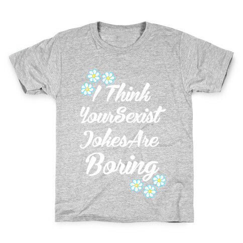 I Think Your Sexist Jokes Are Boring Kids T-Shirt