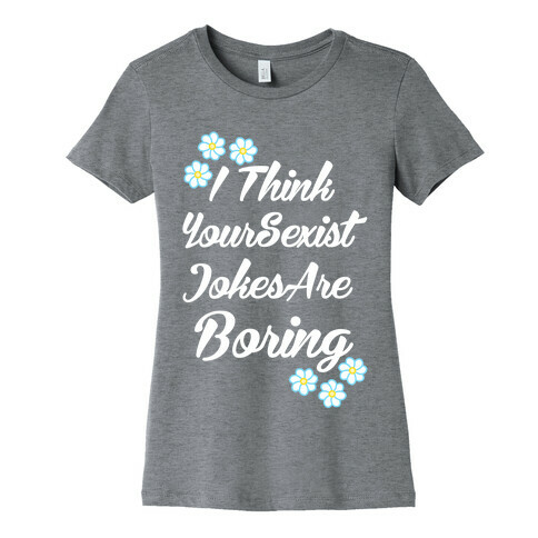 I Think Your Sexist Jokes Are Boring Womens T-Shirt