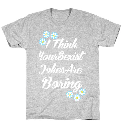 I Think Your Sexist Jokes Are Boring T-Shirt