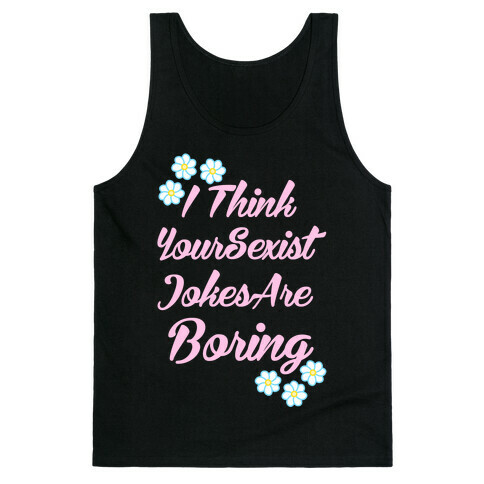 I Think Your Sexist Jokes Are Boring Tank Top