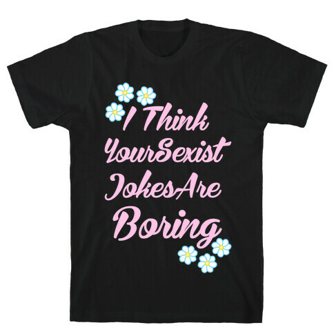 I Think Your Sexist Jokes Are Boring T-Shirt