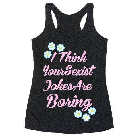 I Think Your Sexist Jokes Are Boring Racerback Tank Top