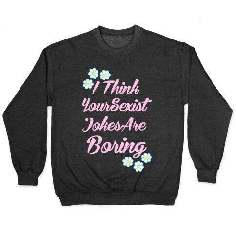 I Think Your Sexist Jokes Are Boring Pullover
