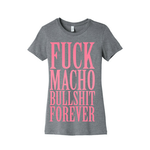 F*** Macho Bullshit Forever Womens T-Shirt