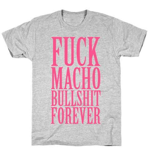 F*** Macho Bullshit Forever T-Shirt