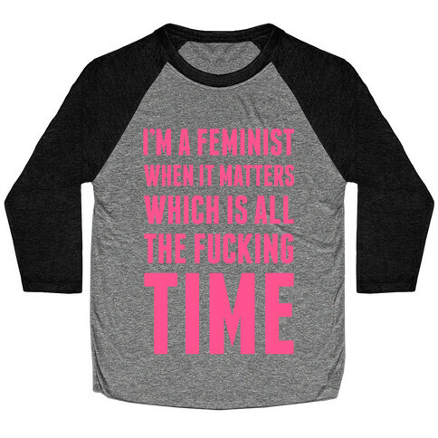 I'm A Feminist All The F***ing Time Baseball Tee