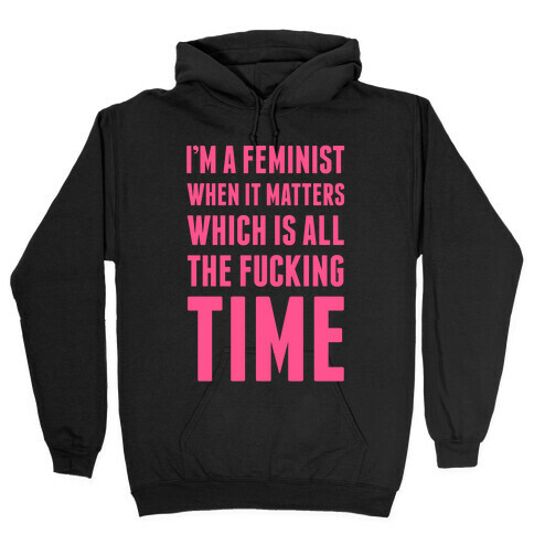 I'm A Feminist All The F***ing Time Hooded Sweatshirt