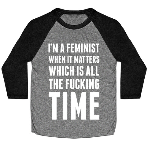 I'm A Feminist All The F***ing Time Baseball Tee