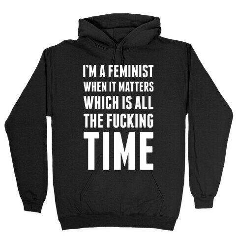 I'm A Feminist All The F***ing Time Hooded Sweatshirt