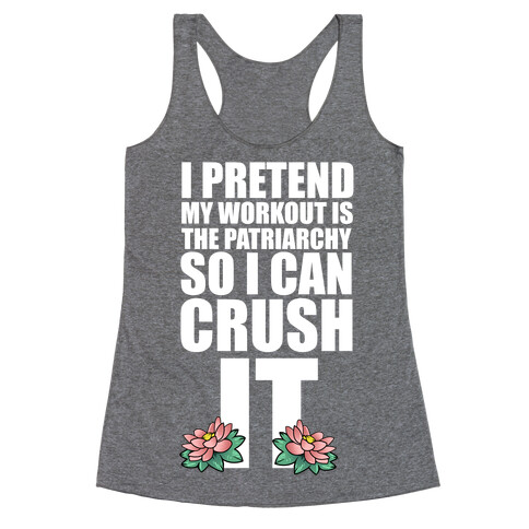 I Pretend My Workout is the Patriarchy So I Can CRUSH IT Racerback Tank Top