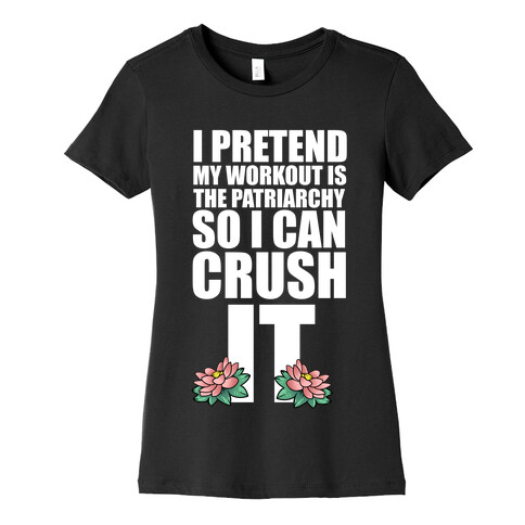 I Pretend My Workout is the Patriarchy So I Can CRUSH IT Womens T-Shirt