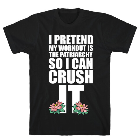 I Pretend My Workout is the Patriarchy So I Can CRUSH IT T-Shirt