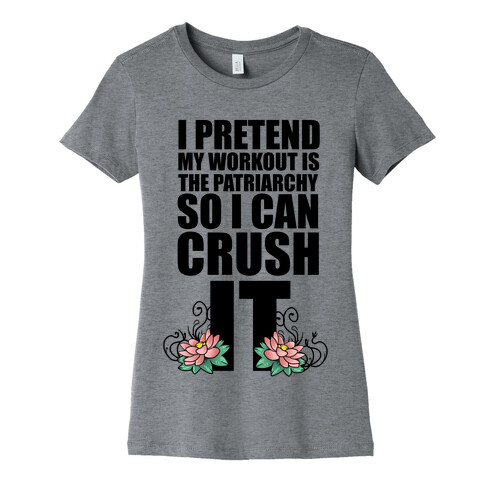 I Pretend My Workout is the Patriarchy So I Can CRUSH IT Womens T-Shirt