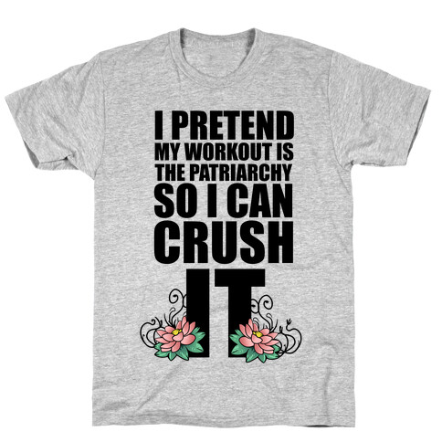 I Pretend My Workout is the Patriarchy So I Can CRUSH IT T-Shirt