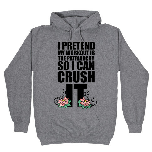I Pretend My Workout is the Patriarchy So I Can CRUSH IT Hooded Sweatshirt