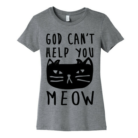 God Can't Help You Meow  Womens T-Shirt