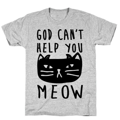 God Can't Help You Meow  T-Shirt