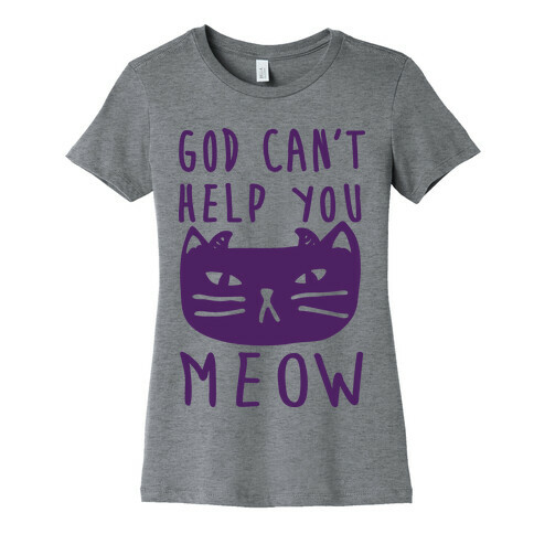 God Can't Help You Meow Womens T-Shirt