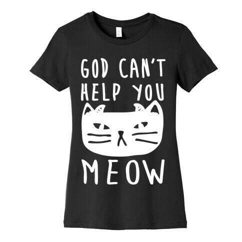 God Can't Help You Meow Womens T-Shirt