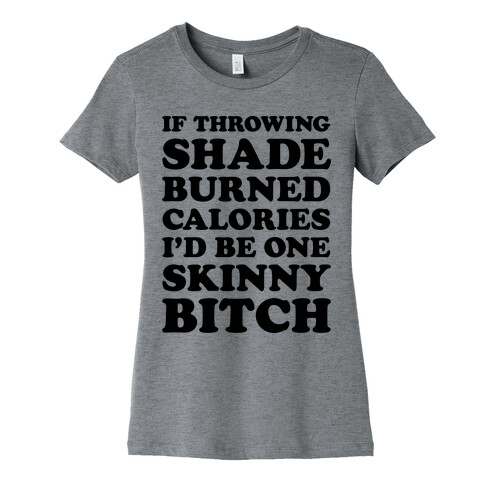 If Throwing Shade Burned Calories I'd Be One Skinny Bitch Womens T-Shirt