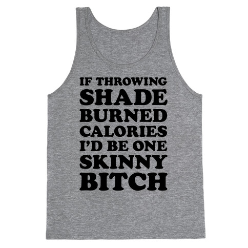 If Throwing Shade Burned Calories I'd Be One Skinny Bitch Tank Top