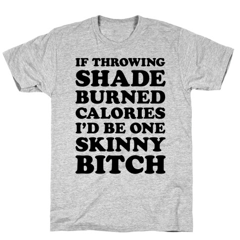 If Throwing Shade Burned Calories I'd Be One Skinny Bitch T-Shirt