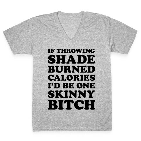 If Throwing Shade Burned Calories I'd Be One Skinny Bitch V-Neck Tee Shirt