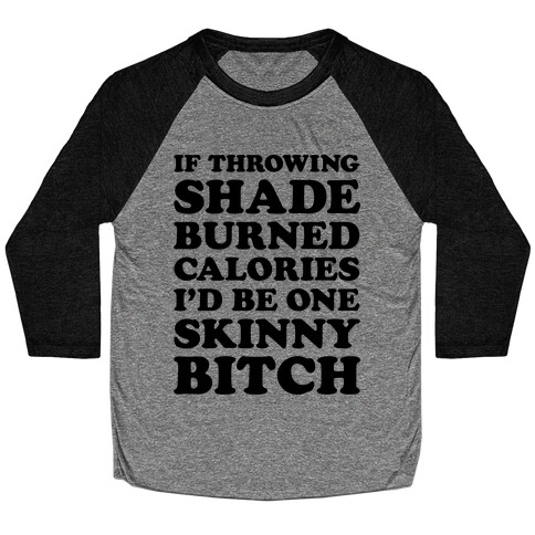 If Throwing Shade Burned Calories I'd Be One Skinny Bitch Baseball Tee