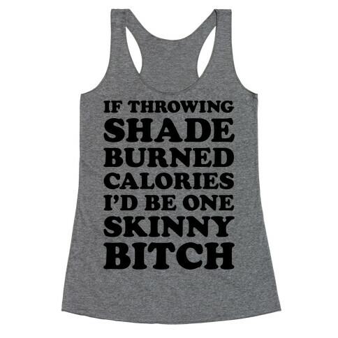 If Throwing Shade Burned Calories I'd Be One Skinny Bitch Racerback Tank Top
